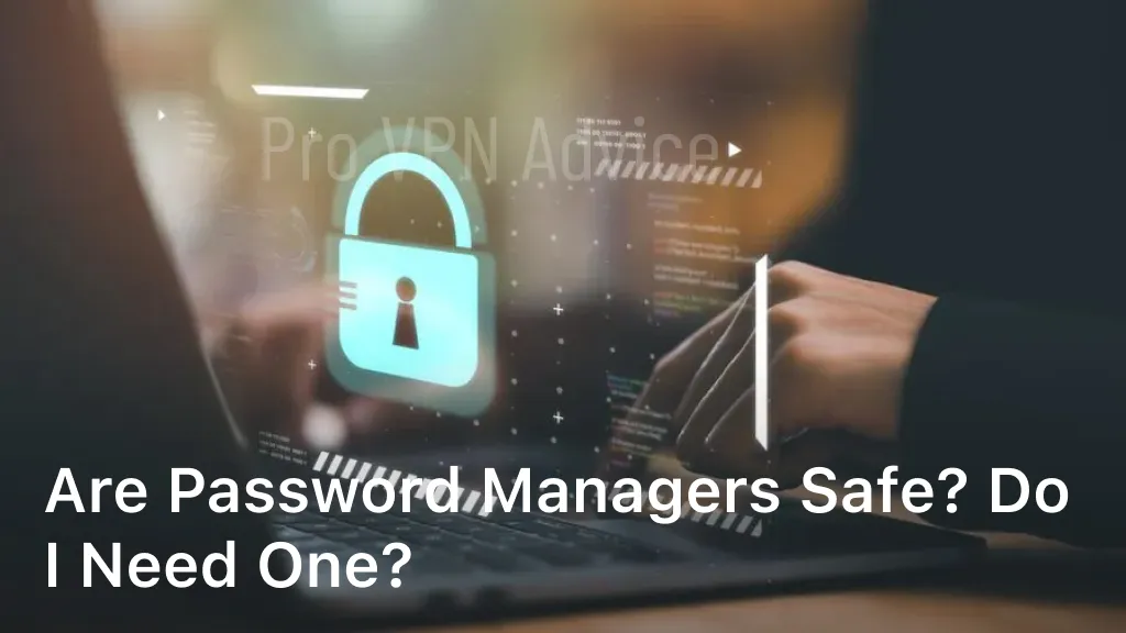 Are Password Managers Safe? Do I Need One?