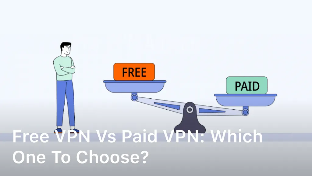 Free VPN vs Paid VPN: Which One to Choose?