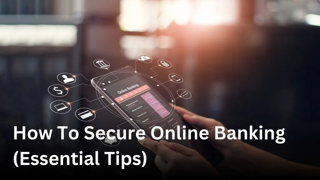 How To Secure Online Banking (Essential Tips)