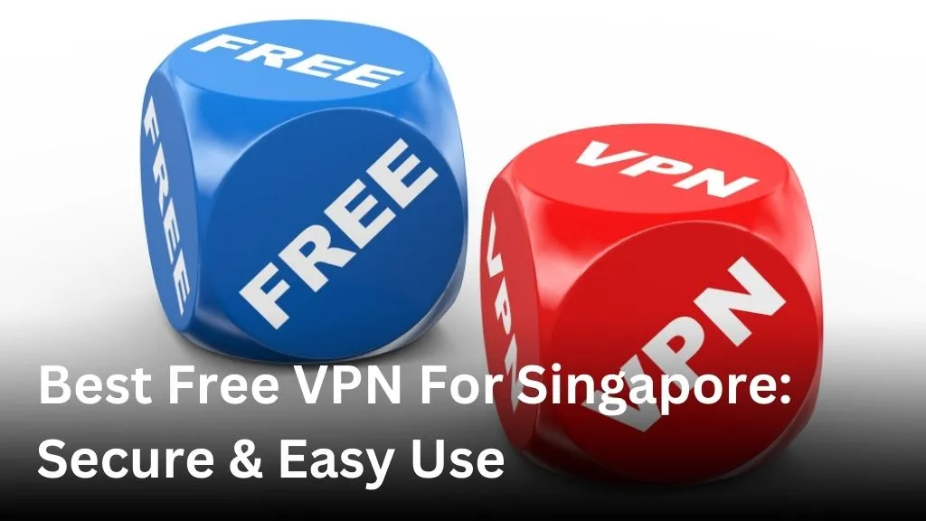 Best Free VPN For Singapore: Secure & Easy Use