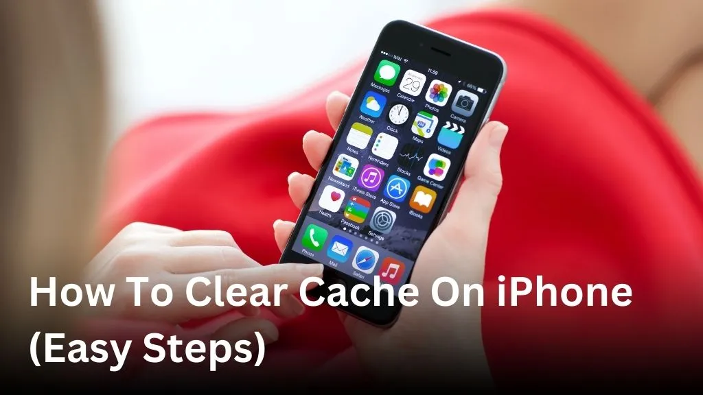 How To Clear Cache On iPhone (Easy Steps)