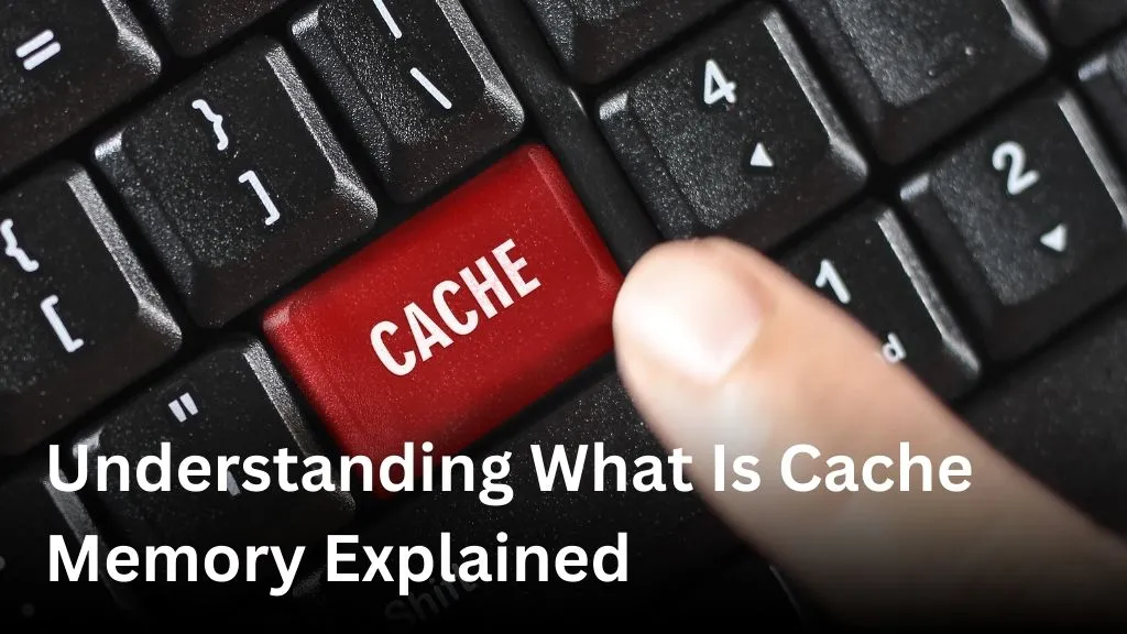 Understanding What Is Cache Memory Explained